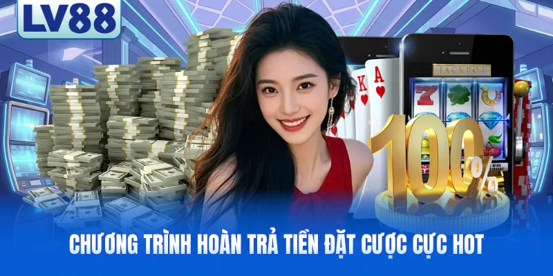 Chương trình hoàn trả tiền đặt cược cực hot